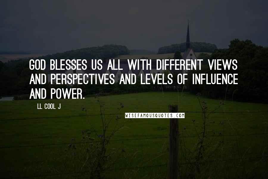 LL Cool J quotes: God blesses us all with different views and perspectives and levels of influence and power.