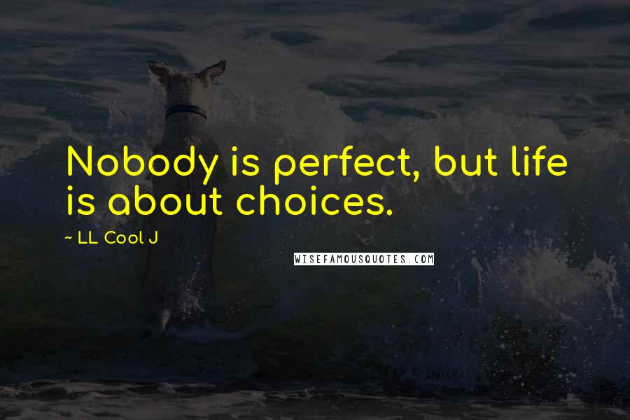 LL Cool J quotes: Nobody is perfect, but life is about choices.