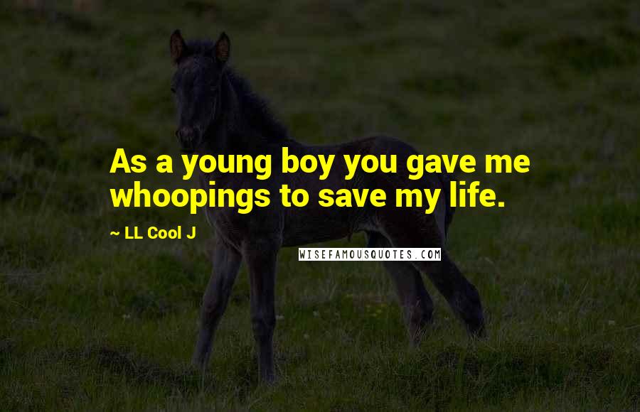 LL Cool J quotes: As a young boy you gave me whoopings to save my life.