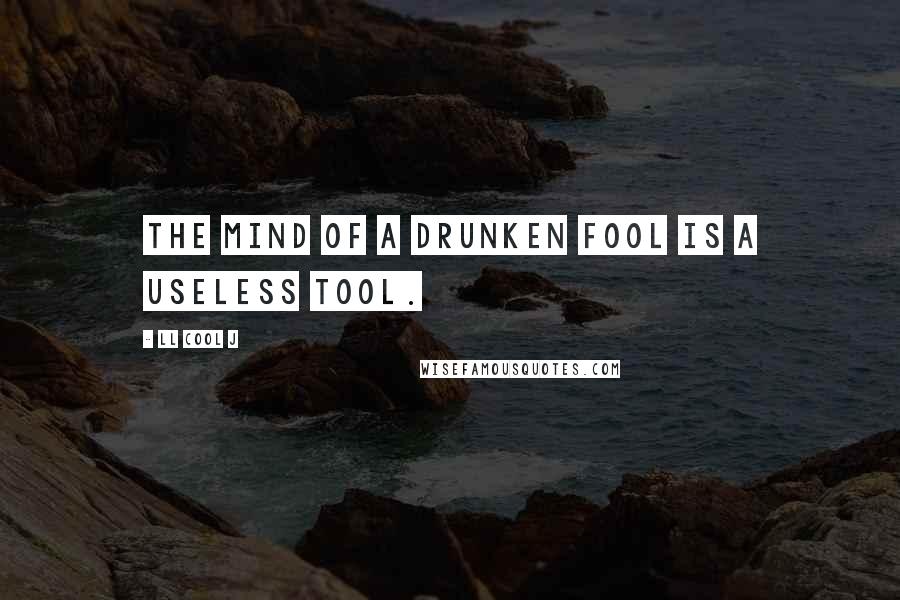 LL Cool J quotes: The mind of a drunken fool is a useless tool.
