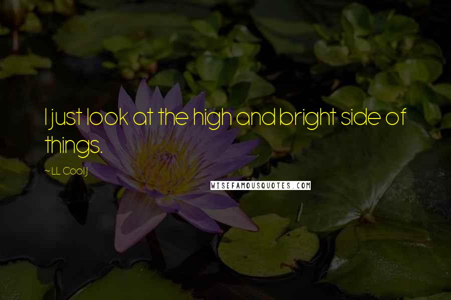 LL Cool J quotes: I just look at the high and bright side of things.