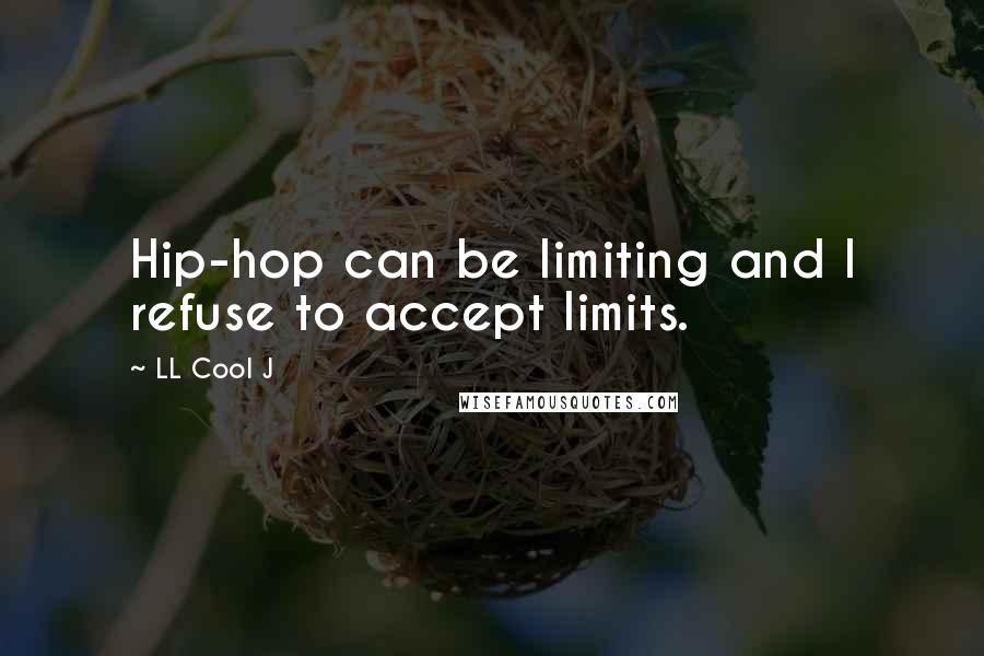 LL Cool J quotes: Hip-hop can be limiting and I refuse to accept limits.