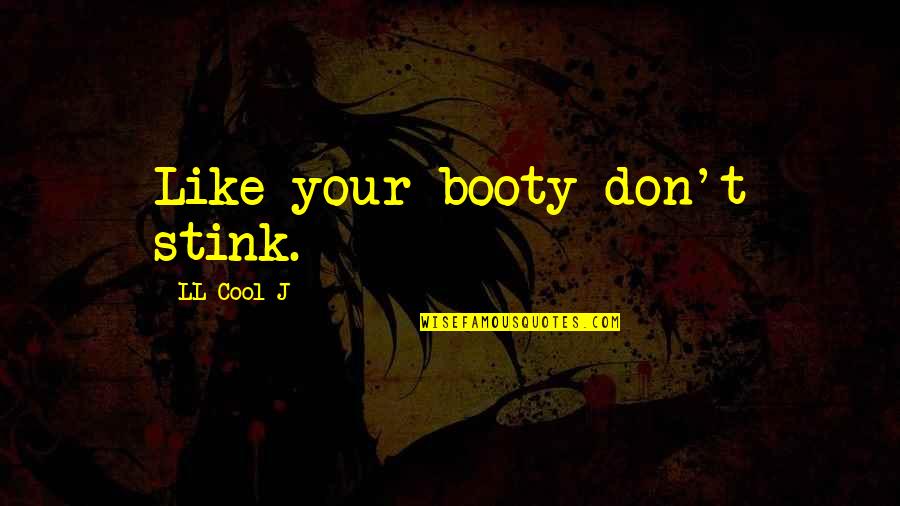 Ll Cool J Quotes By LL Cool J: Like your booty don't stink.