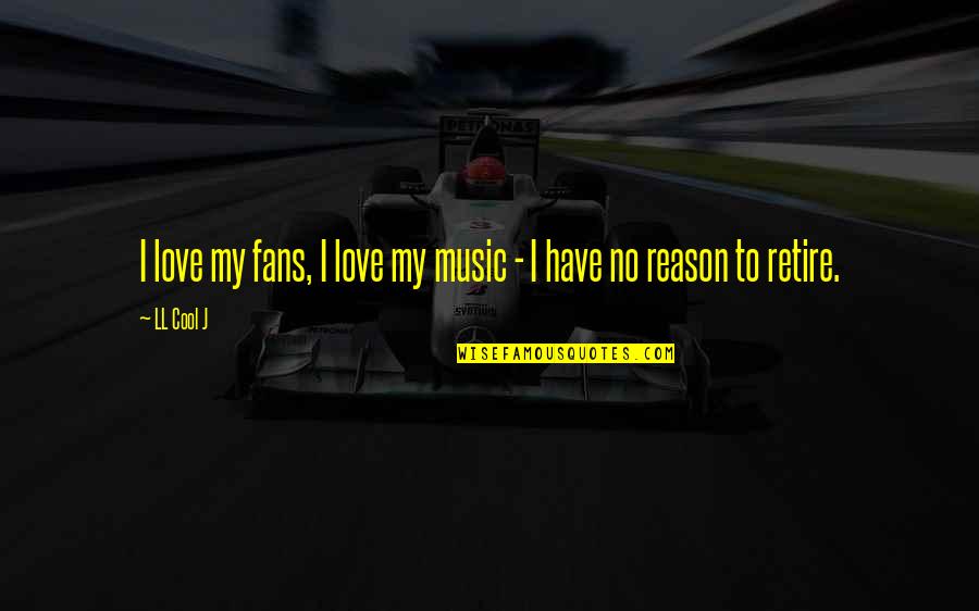 Ll Cool J Quotes By LL Cool J: I love my fans, I love my music