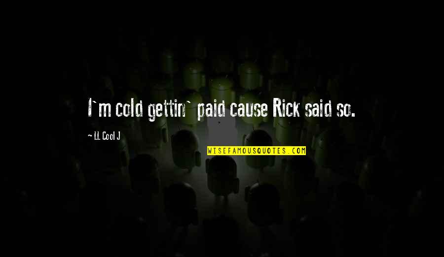 Ll Cool J Quotes By LL Cool J: I'm cold gettin' paid cause Rick said so.