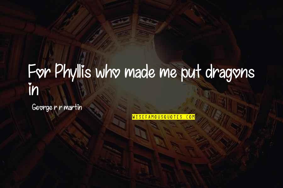 Ll Cool J Song Quotes By George R R Martin: For Phyllis who made me put dragons in Ll Cool J Song Quotes By George R R Martin: For Phyllis who made me put dragons in