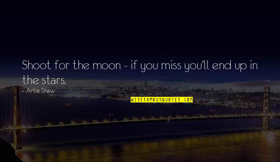 Ll Miss You Quotes By Artie Shaw: Shoot for the moon - if you miss