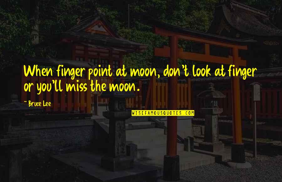 Ll Miss You Quotes By Bruce Lee: When finger point at moon, don't look at