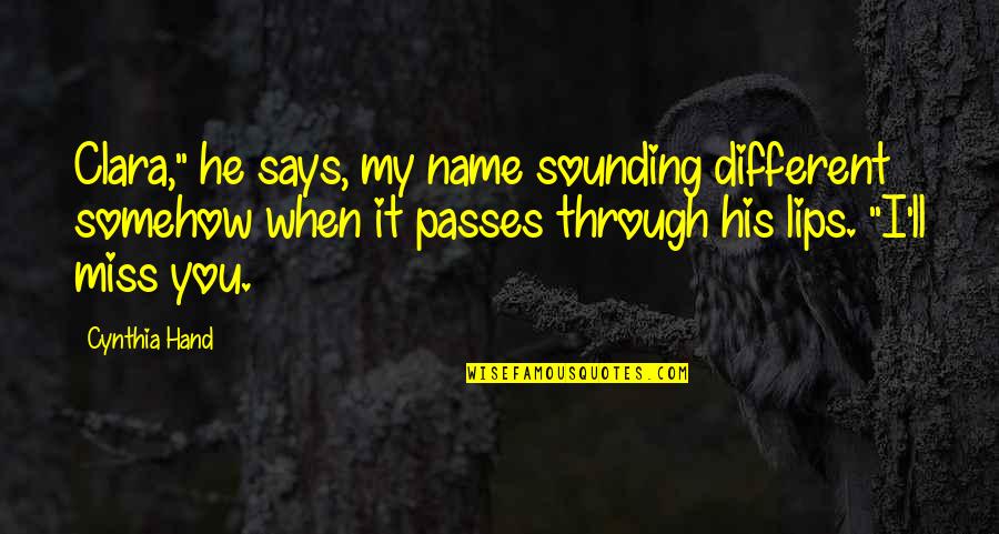 Ll Miss You Quotes By Cynthia Hand: Clara," he says, my name sounding different somehow