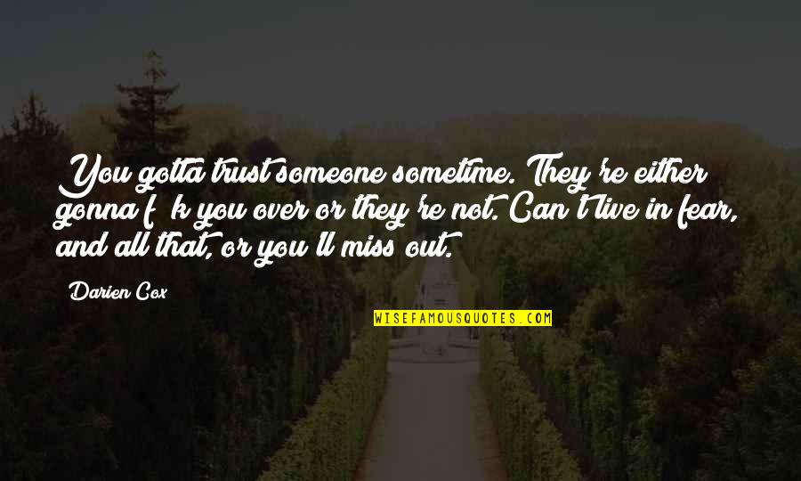 Ll Miss You Quotes By Darien Cox: You gotta trust someone sometime. They're either gonna