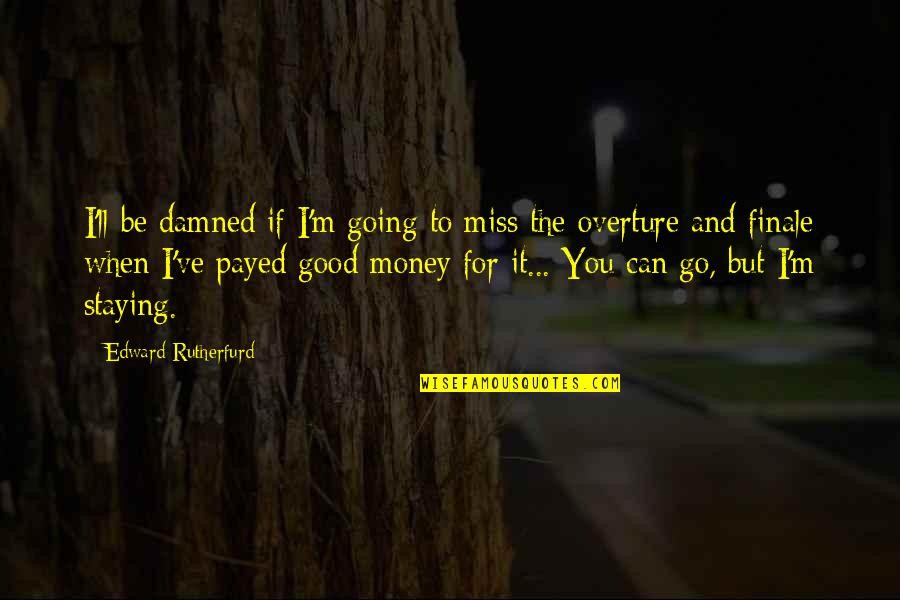 Ll Miss You Quotes By Edward Rutherfurd: I'll be damned if I'm going to miss