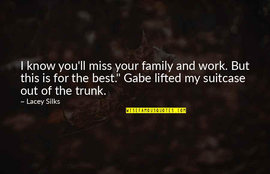 Ll Miss You Quotes By Lacey Silks: I know you'll miss your family and work.
