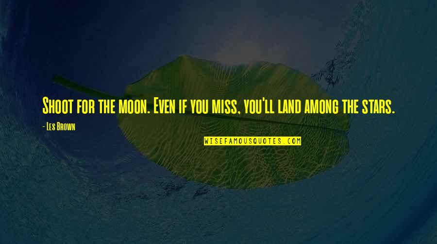 Ll Miss You Quotes By Les Brown: Shoot for the moon. Even if you miss,