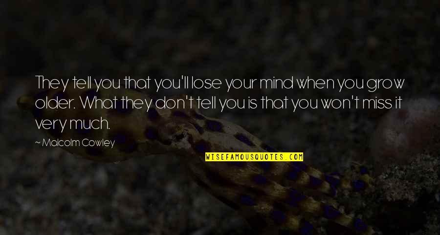 Ll Miss You Quotes By Malcolm Cowley: They tell you that you'll lose your mind