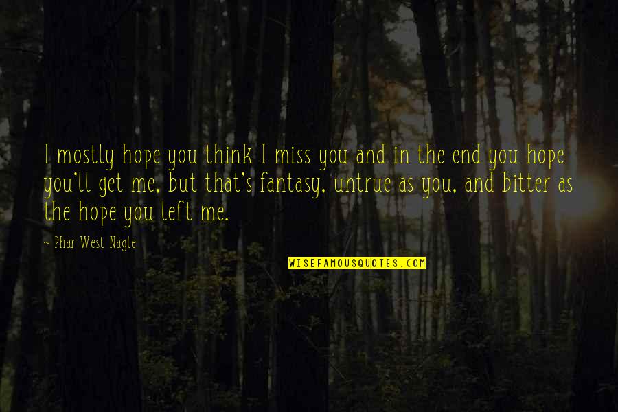 Ll Miss You Quotes By Phar West Nagle: I mostly hope you think I miss you