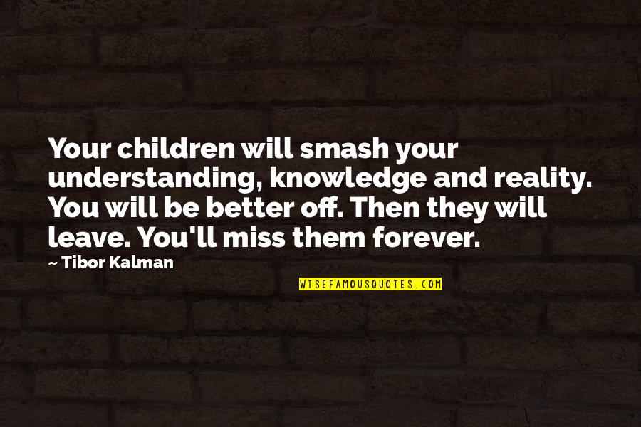 Ll Miss You Quotes By Tibor Kalman: Your children will smash your understanding, knowledge and