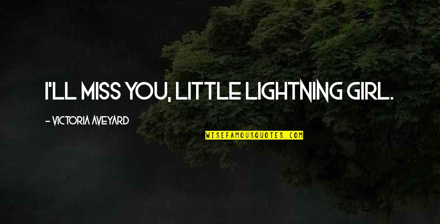 Ll Miss You Quotes By Victoria Aveyard: I'll miss you, little lightning girl.