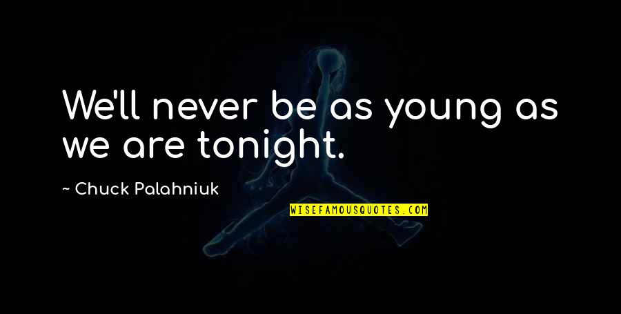 Ll Quotes By Chuck Palahniuk: We'll never be as young as we are