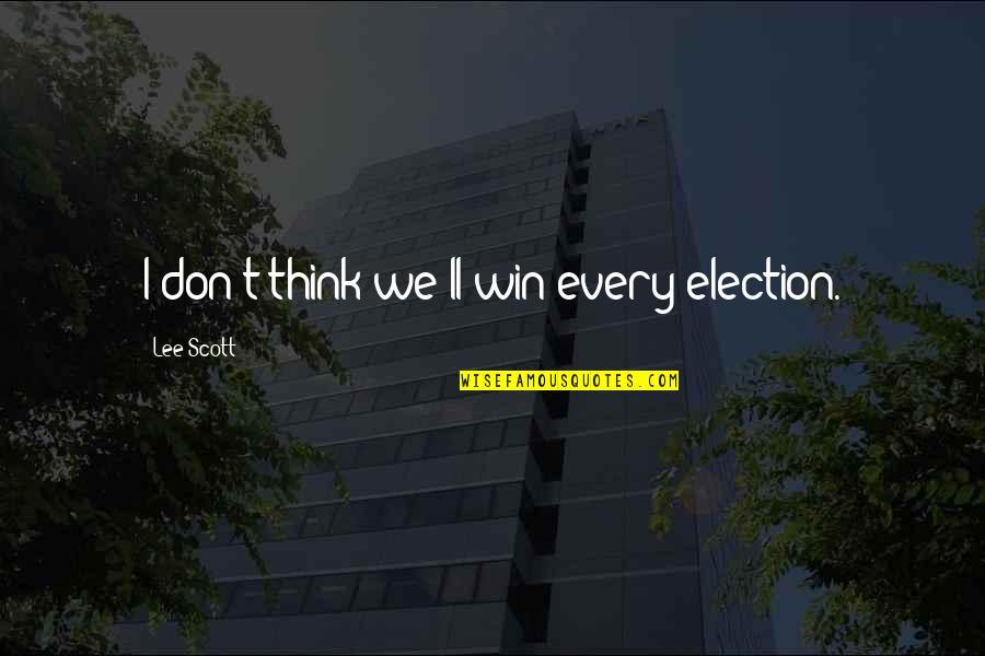 Ll Quotes By Lee Scott: I don't think we'll win every election.