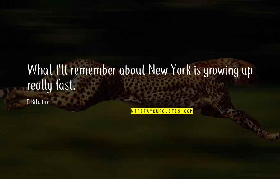 Ll Quotes By Rita Ora: What I'll remember about New York is growing