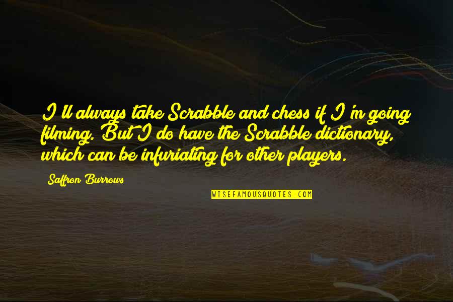 Ll Quotes By Saffron Burrows: I'll always take Scrabble and chess if I'm