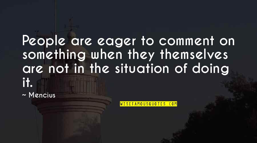 Llagas De Cristo Quotes By Mencius: People are eager to comment on something when