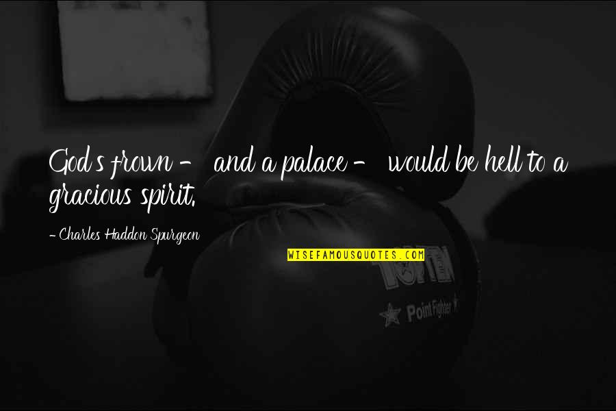 Llaguno Corporation Quotes By Charles Haddon Spurgeon: God's frown - and a palace - would Llaguno Corporation Quotes By Charles Haddon Spurgeon: God's frown - and a palace - would