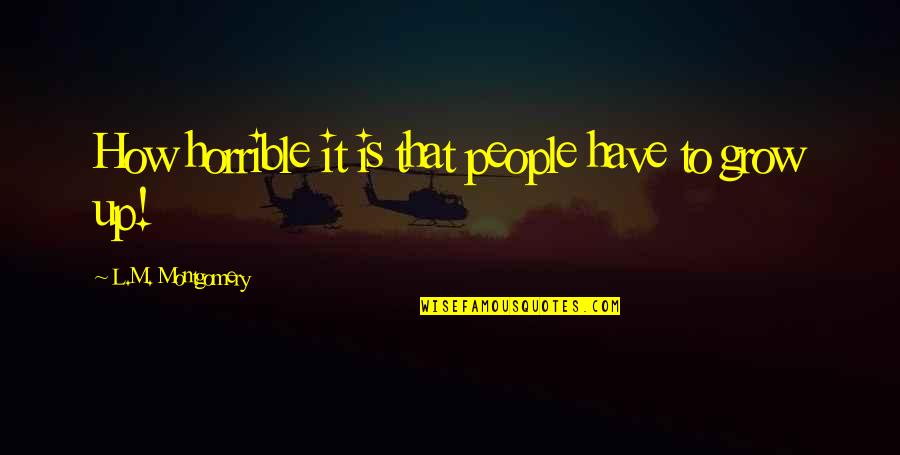 Llaguno Corporation Quotes By L.M. Montgomery: How horrible it is that people have to Llaguno Corporation Quotes By L.M. Montgomery: How horrible it is that people have to