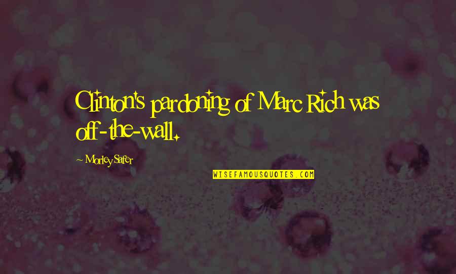 Llaguno Quotes By Morley Safer: Clinton's pardoning of Marc Rich was off-the-wall.