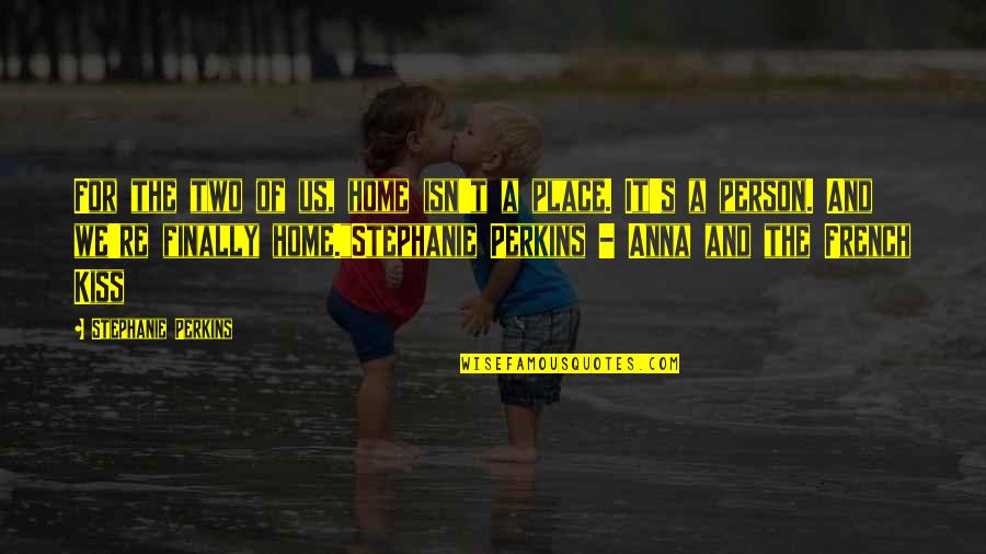 Llaguno Quotes By Stephanie Perkins: For the two of us, home isn't a Llaguno Quotes By Stephanie Perkins: For the two of us, home isn't a