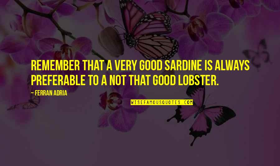 Llama Movie Quotes By Ferran Adria: Remember that a very good sardine is always