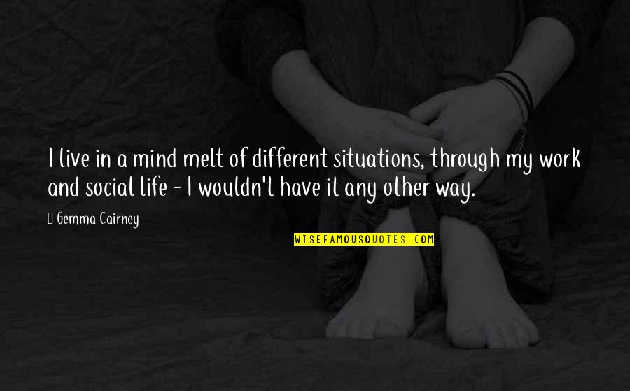 Llamaba Past Quotes By Gemma Cairney: I live in a mind melt of different Llamaba Past Quotes By Gemma Cairney: I live in a mind melt of different