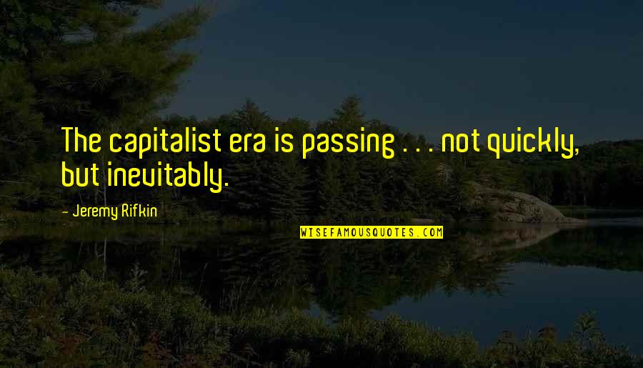Llamaba Past Quotes By Jeremy Rifkin: The capitalist era is passing . . .