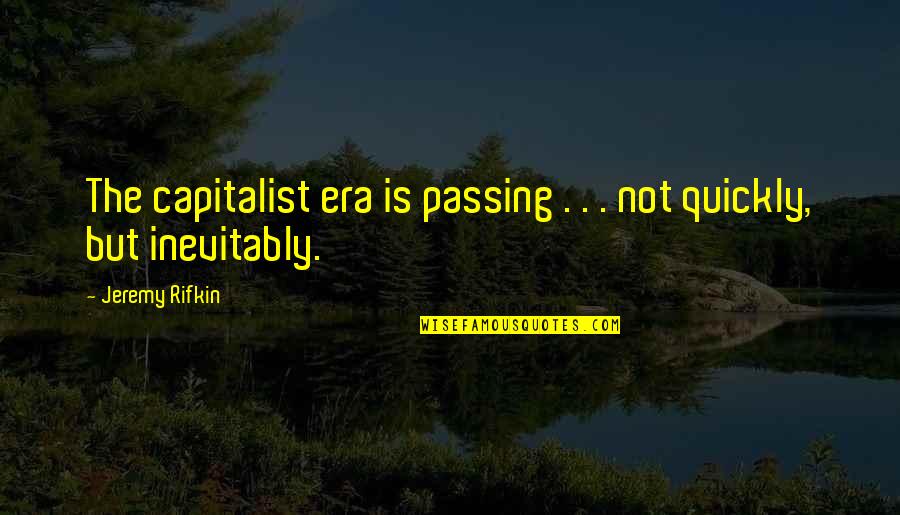 Llamaba Past Quotes By Jeremy Rifkin: The capitalist era is passing . . . Llamaba Past Quotes By Jeremy Rifkin: The capitalist era is passing . . .