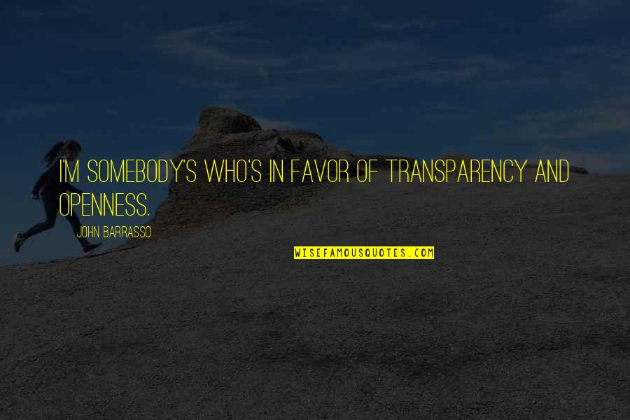 Llamadas Falsas Quotes By John Barrasso: I'm somebody's who's in favor of transparency and