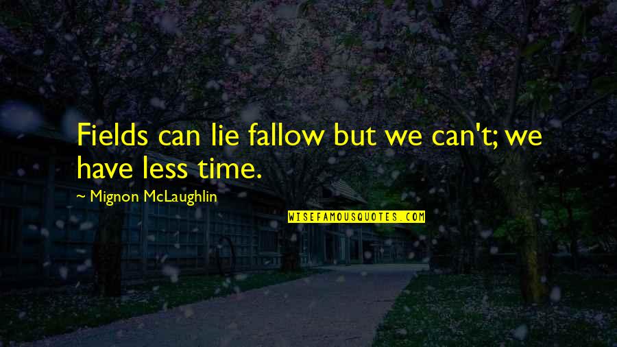 Llamamiento De Eliseo Quotes By Mignon McLaughlin: Fields can lie fallow but we can't; we Llamamiento De Eliseo Quotes By Mignon McLaughlin: Fields can lie fallow but we can't; we