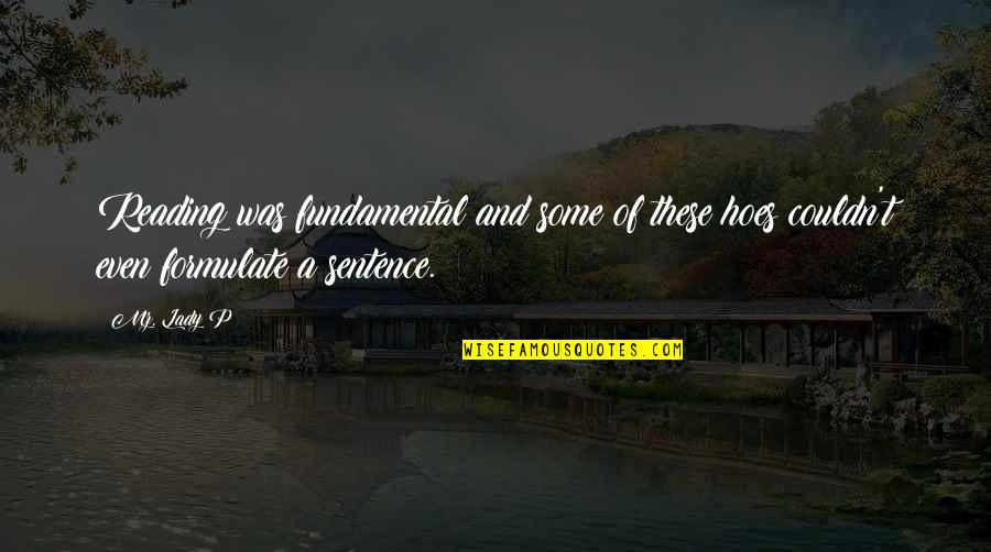 Llamamiento De Isaias Quotes By Mz. Lady P: Reading was fundamental and some of these hoes