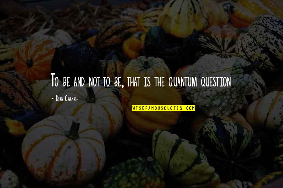 Llamamiento De Samuel Quotes By Dean Cavanagh: To be and not to be, that is