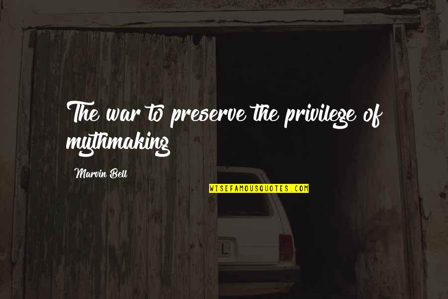 Llamamos Consejo Quotes By Marvin Bell: The war to preserve the privilege of mythmaking