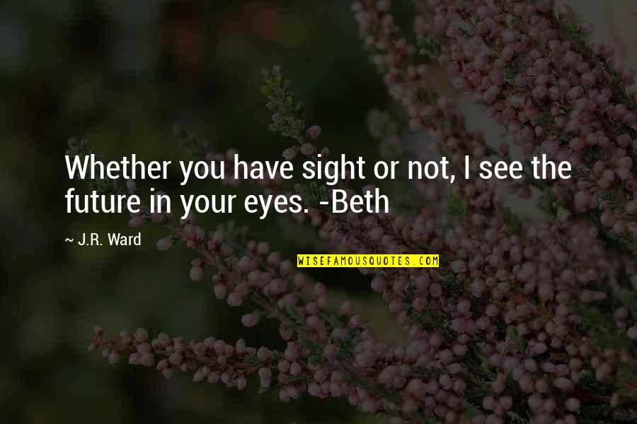 Llamando A Momo Quotes By J.R. Ward: Whether you have sight or not, I see