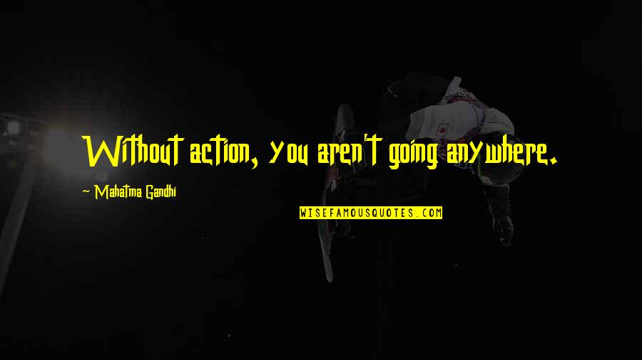 Llamando A Momo Quotes By Mahatma Gandhi: Without action, you aren't going anywhere.