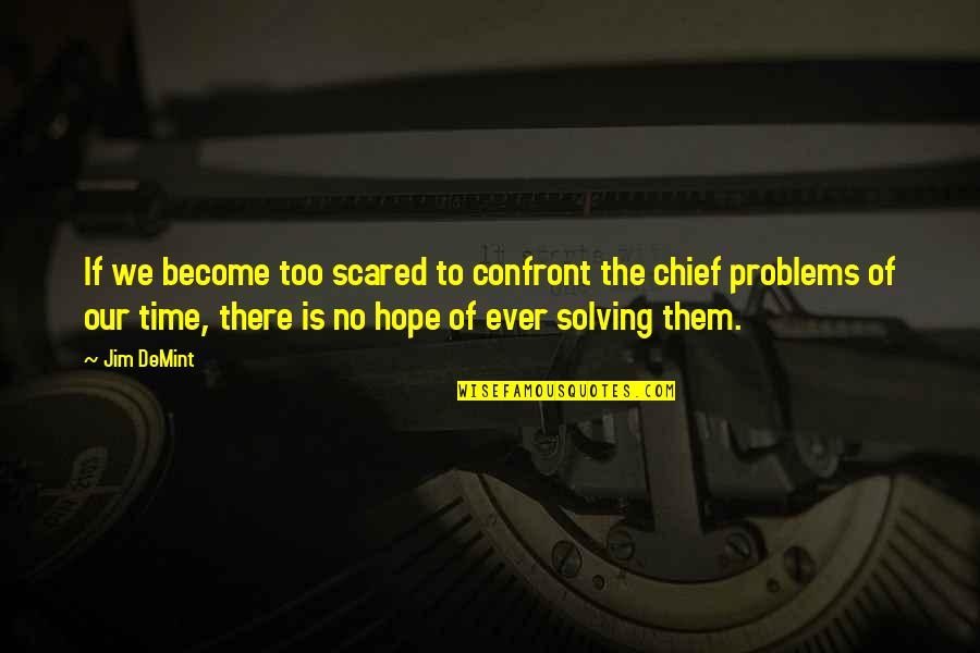 Llamarada Moe Quotes By Jim DeMint: If we become too scared to confront the