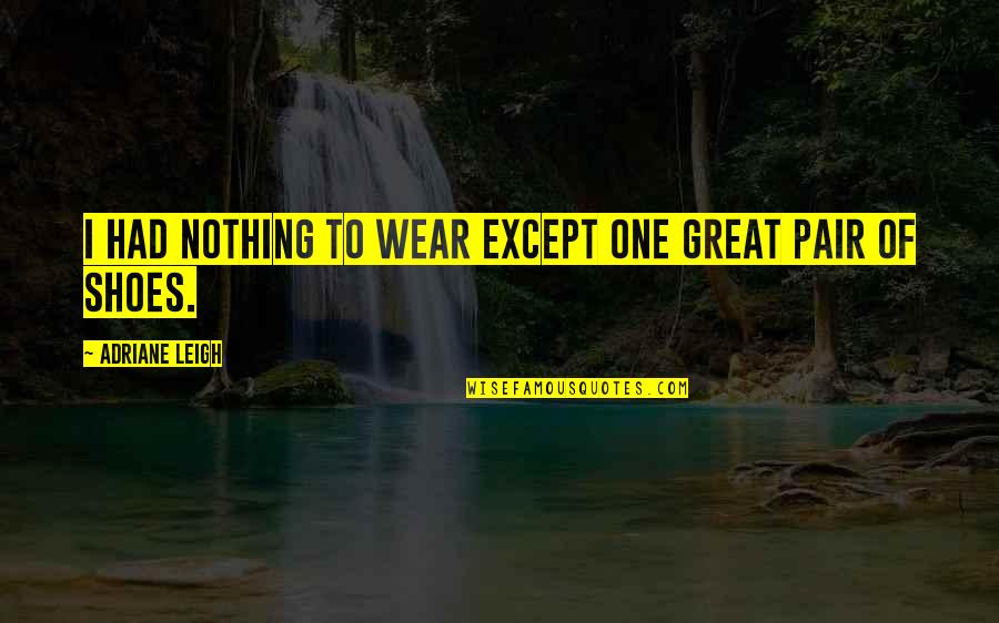 Llamarle Or Llamarla Quotes By Adriane Leigh: I had nothing to wear except one great Llamarle Or Llamarla Quotes By Adriane Leigh: I had nothing to wear except one great