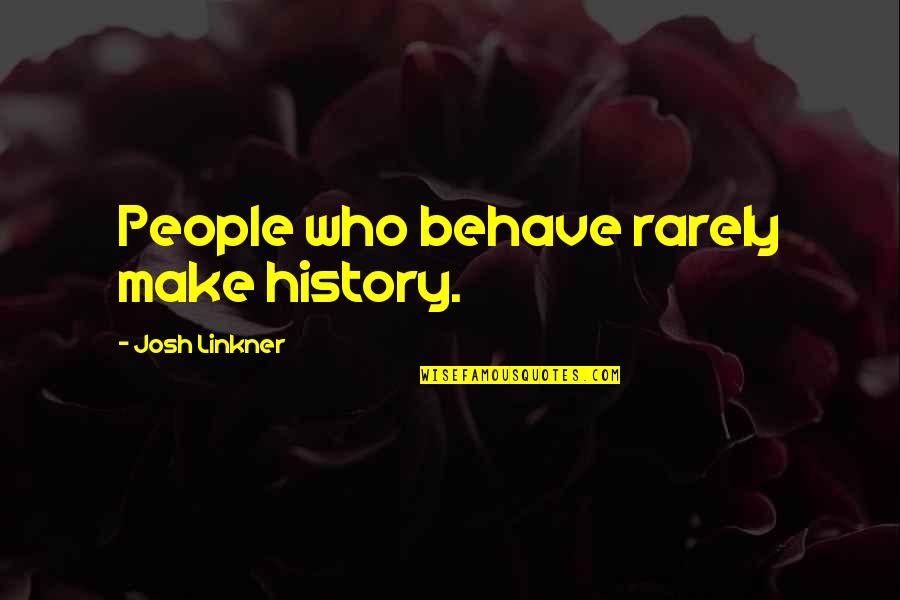 Llamarlo In English Quotes By Josh Linkner: People who behave rarely make history.