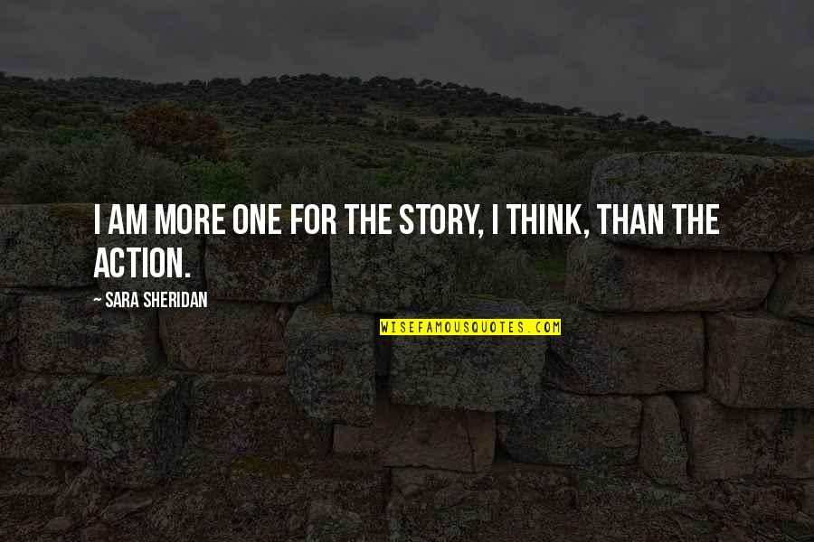 Llamas Gemelas Quotes By Sara Sheridan: I am more one for the story, I Llamas Gemelas Quotes By Sara Sheridan: I am more one for the story, I