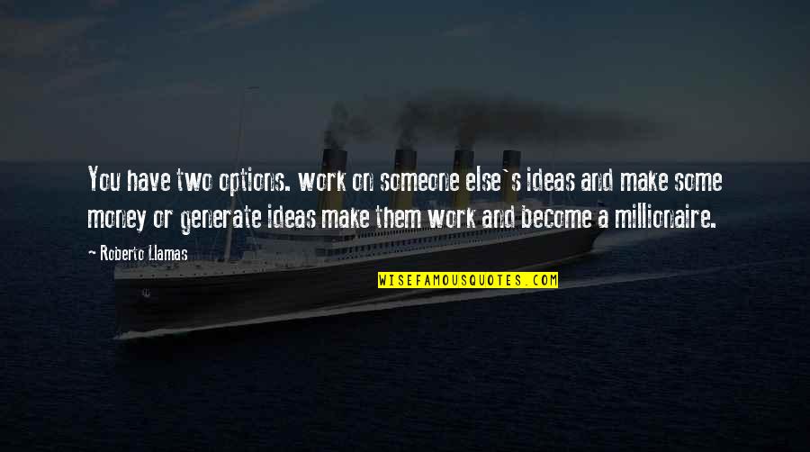 Llamas Quotes By Roberto Llamas: You have two options. work on someone else's Llamas Quotes By Roberto Llamas: You have two options. work on someone else's