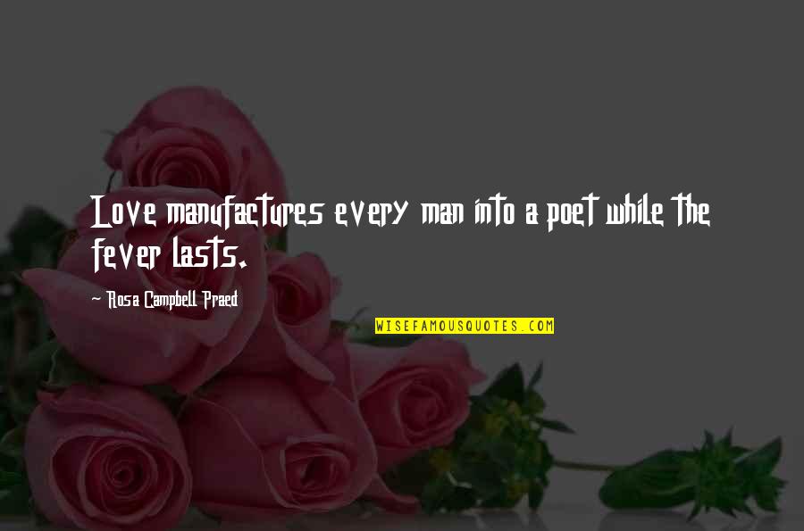 Llamativo Quotes By Rosa Campbell Praed: Love manufactures every man into a poet while Llamativo Quotes By Rosa Campbell Praed: Love manufactures every man into a poet while