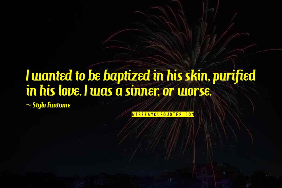 Llamativo Quotes By Stylo Fantome: I wanted to be baptized in his skin, Llamativo Quotes By Stylo Fantome: I wanted to be baptized in his skin,