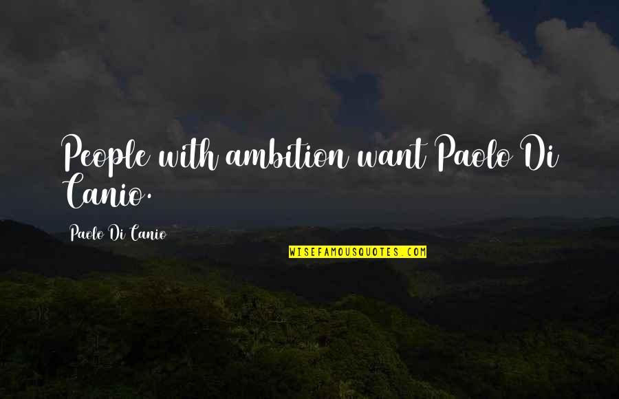 Llambrich Jk Quotes By Paolo Di Canio: People with ambition want Paolo Di Canio.