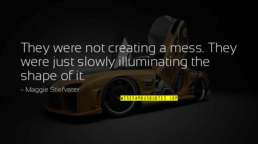 Llambrich Usa Quotes By Maggie Stiefvater: They were not creating a mess. They were Llambrich Usa Quotes By Maggie Stiefvater: They were not creating a mess. They were